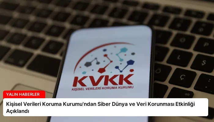 Kişisel Verileri Koruma Kurumu’ndan Siber Dünya ve Veri Korunması Etkinliği Açıklandı