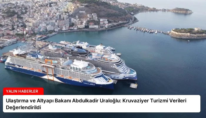 Ulaştırma ve Altyapı Bakanı Abdulkadir Uraloğlu: Kruvaziyer Turizmi Verileri Değerlendirildi