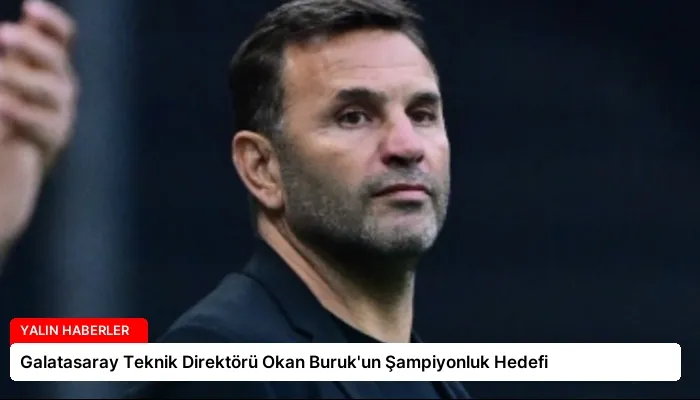 Galatasaray Teknik Direktörü Okan Buruk’un Şampiyonluk Hedefi