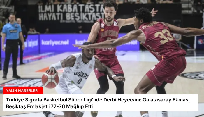 Türkiye Sigorta Basketbol Süper Ligi’nde Derbi Heyecanı: Galatasaray Ekmas, Beşiktaş Emlakjet’i 77-76 Mağlup Etti