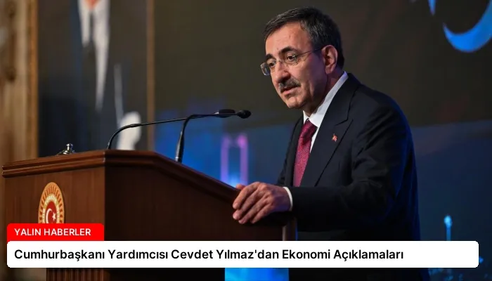 Cumhurbaşkanı Yardımcısı Cevdet Yılmaz’dan Ekonomi Açıklamaları