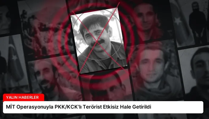 MİT Operasyonuyla PKK/KCK’lı Terörist Etkisiz Hale Getirildi