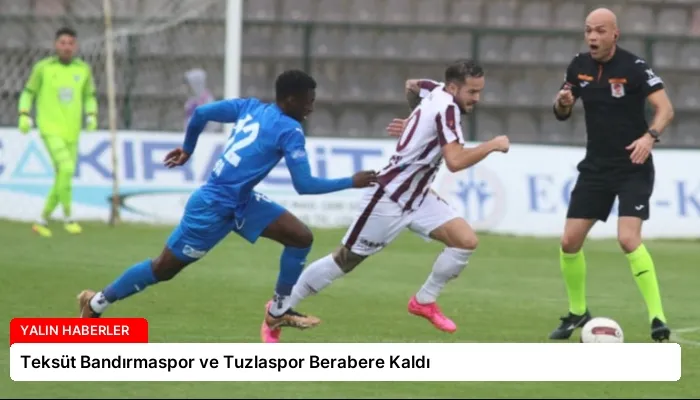 Teksüt Bandırmaspor ve Tuzlaspor Berabere Kaldı