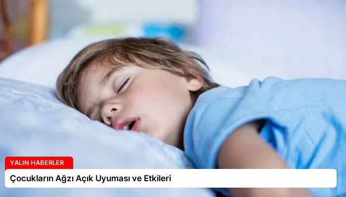 Çocukların Ağzı Açık Uyuması ve Etkileri