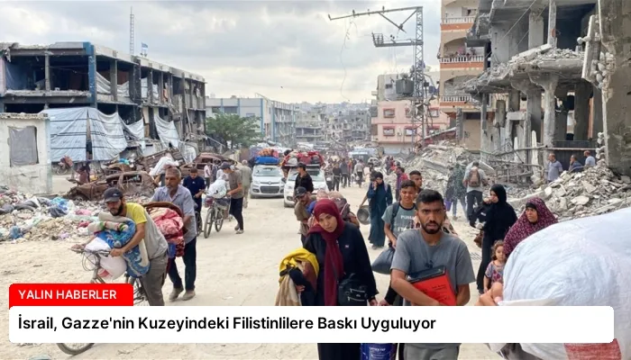 İsrail, Gazze’nin Kuzeyindeki Filistinlilere Baskı Uyguluyor