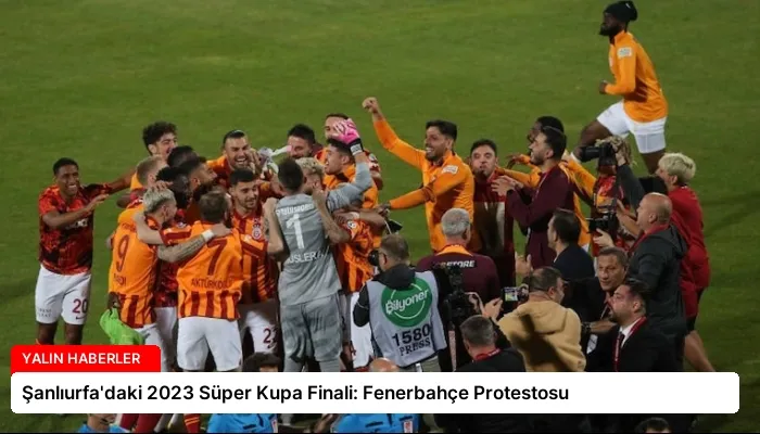 Şanlıurfa’daki 2023 Süper Kupa Finali: Fenerbahçe Protestosu