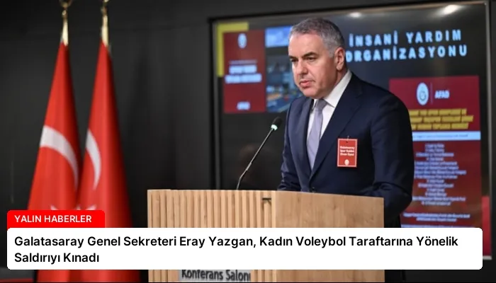 Galatasaray Genel Sekreteri Eray Yazgan, Kadın Voleybol Taraftarına Yönelik Saldırıyı Kınadı