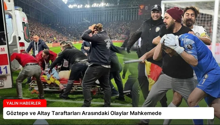 Göztepe ve Altay Taraftarları Arasındaki Olaylar Mahkemede