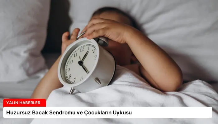 Huzursuz Bacak Sendromu ve Çocukların Uykusu