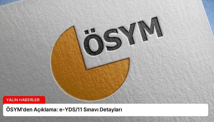 ÖSYM’den Açıklama: e-YDS/11 Sınavı Detayları
