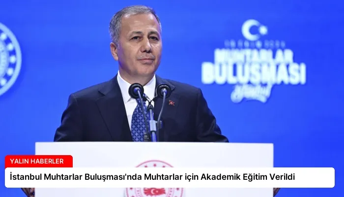 İstanbul Muhtarlar Buluşması’nda Muhtarlar için Akademik Eğitim Verildi