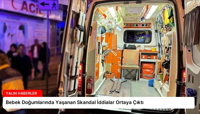Bebek Doğumlarında Yaşanan Skandal İddialar Ortaya Çıktı
