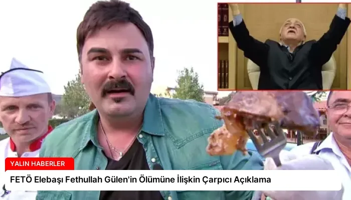 FETÖ Elebaşı Fethullah Gülen’in Ölümüne İlişkin Çarpıcı Açıklama