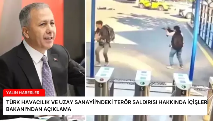 TÜRK HAVACILIK VE UZAY SANAYİİ’NDEKİ TERÖR SALDIRISI HAKKINDA İÇİŞLERİ BAKANI’NDAN AÇIKLAMA