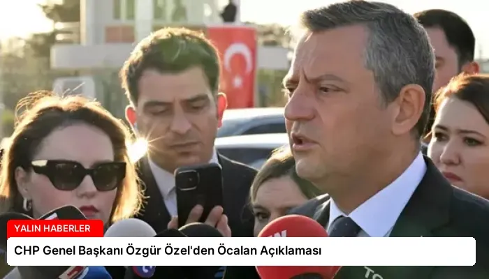 CHP Genel Başkanı Özgür Özel’den Öcalan Açıklaması