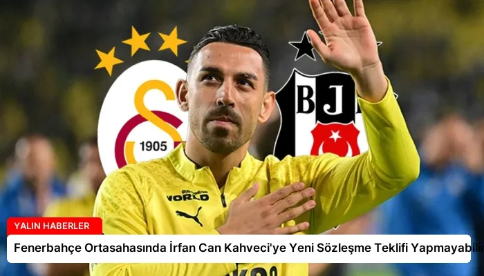 Fenerbahçe Ortasahasında İrfan Can Kahveci’ye Yeni Sözleşme Teklifi Yapmayabilir!