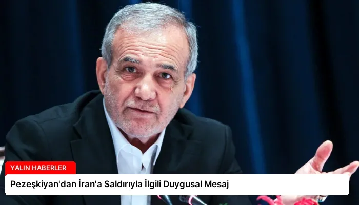 Pezeşkiyan’dan İran’a Saldırıyla İlgili Duygusal Mesaj