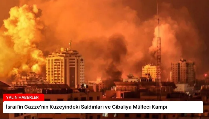 İsrail’in Gazze’nin Kuzeyindeki Saldırıları ve Cibaliya Mülteci Kampı