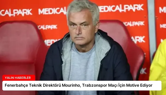Fenerbahçe Teknik Direktörü Mourinho, Trabzonspor Maçı İçin Motive Ediyor