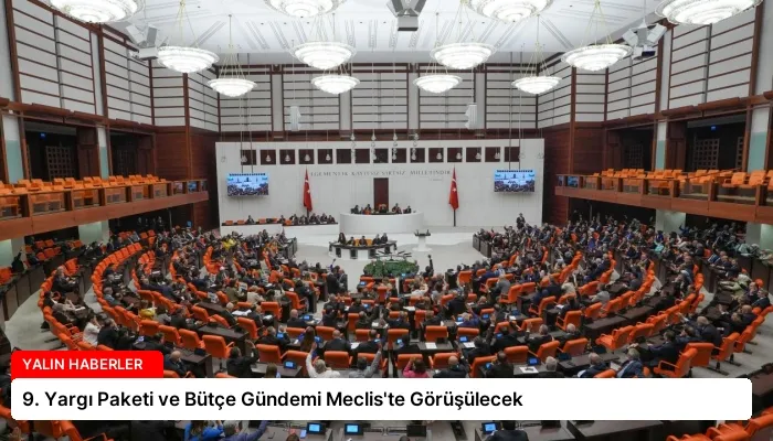9. Yargı Paketi ve Bütçe Gündemi Meclis’te Görüşülecek
