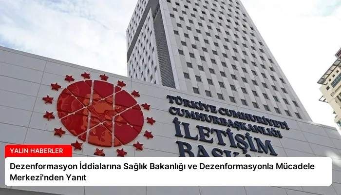 Dezenformasyon İddialarına Sağlık Bakanlığı ve Dezenformasyonla Mücadele Merkezi’nden Yanıt