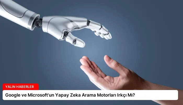 Google ve Microsoft’un Yapay Zeka Arama Motorları Irkçı Mı?