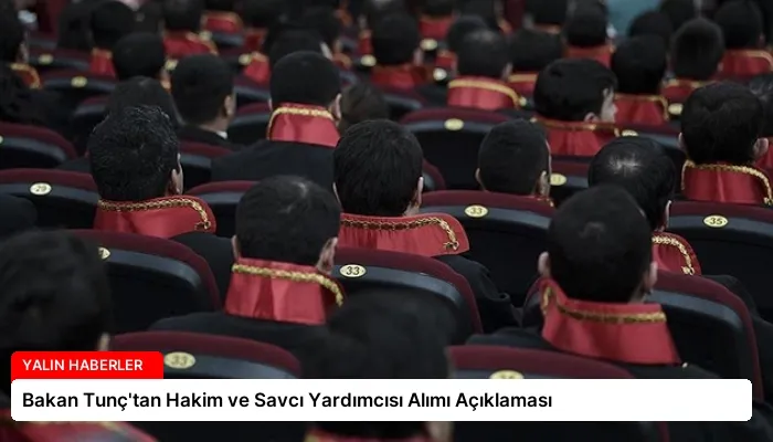 Bakan Tunç’tan Hakim ve Savcı Yardımcısı Alımı Açıklaması
