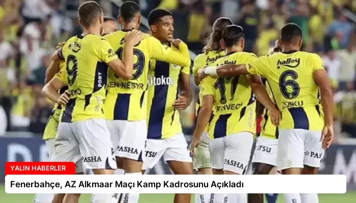 Fenerbahçe, AZ Alkmaar Maçı Kamp Kadrosunu Açıkladı