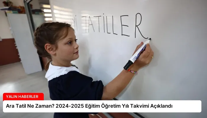 Ara Tatil Ne Zaman? 2024-2025 Eğitim Öğretim Yılı Takvimi Açıklandı