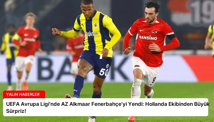 UEFA Avrupa Ligi’nde AZ Alkmaar Fenerbahçe’yi Yendi: Hollanda Ekibinden Büyük Sürpriz!
