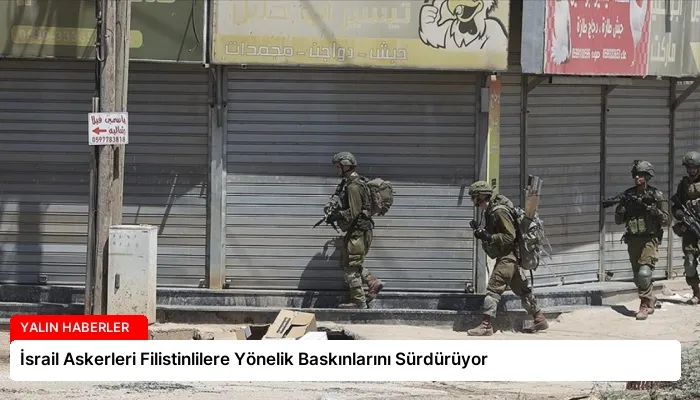İsrail Askerleri Filistinlilere Yönelik Baskınlarını Sürdürüyor
