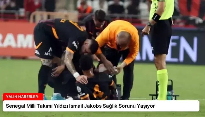 Senegal Milli Takımı Yıldızı Ismail Jakobs Sağlık Sorunu Yaşıyor