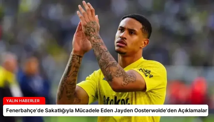 Fenerbahçe’de Sakatlığıyla Mücadele Eden Jayden Oosterwolde’den Açıklamalar