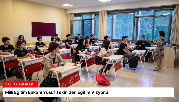 Milli Eğitim Bakanı Yusuf Tekin’den Eğitim Vizyonu