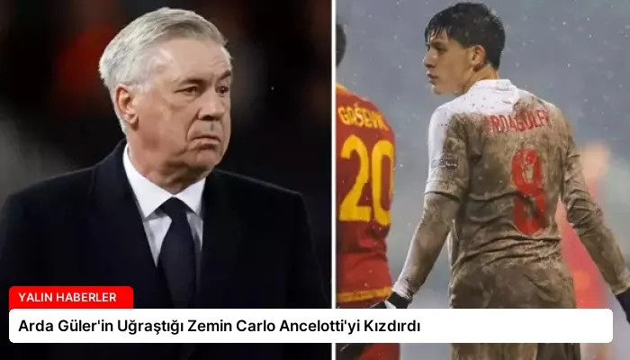 Arda Güler’in Uğraştığı Zemin Carlo Ancelotti’yi Kızdırdı