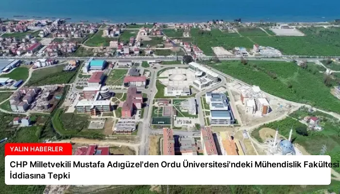 CHP Milletvekili Mustafa Adıgüzel’den Ordu Üniversitesi’ndeki Mühendislik Fakültesi İddiasına Tepki
