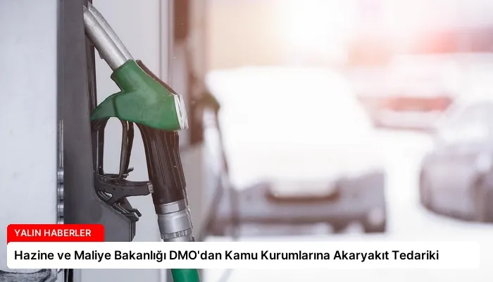 Hazine ve Maliye Bakanlığı DMO’dan Kamu Kurumlarına Akaryakıt Tedariki