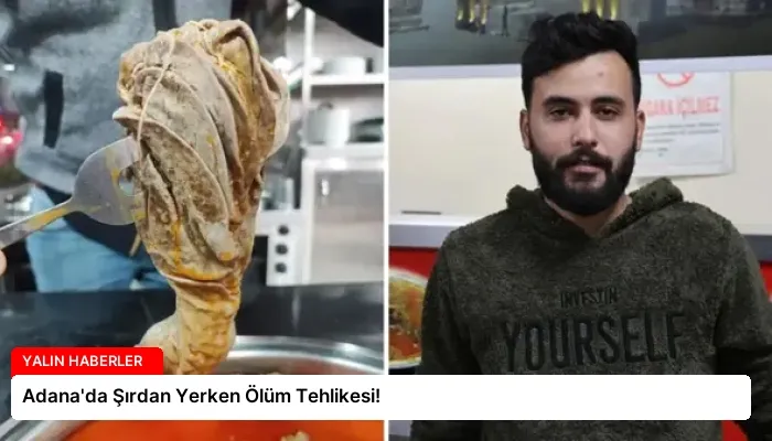 Adana’da Şırdan Yerken Ölüm Tehlikesi!