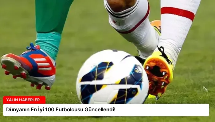 Dünyanın En İyi 100 Futbolcusu Güncellendi!