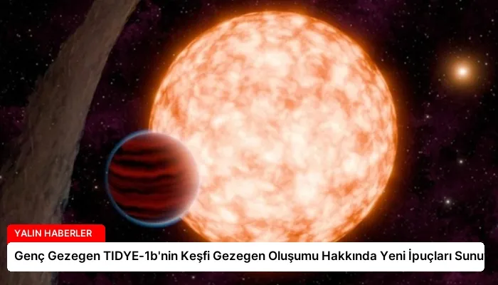 Genç Gezegen TIDYE-1b’nin Keşfi Gezegen Oluşumu Hakkında Yeni İpuçları Sunuyor