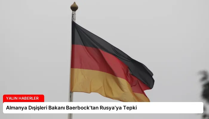 Almanya Dışişleri Bakanı Baerbock’tan Rusya’ya Tepki
