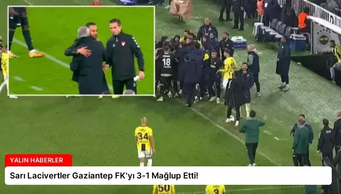 Sarı Lacivertler Gaziantep FK’yı 3-1 Mağlup Etti!