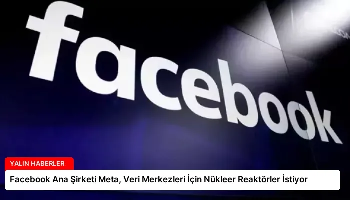 Facebook Ana Şirketi Meta, Veri Merkezleri İçin Nükleer Reaktörler İstiyor