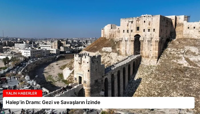 Halep’in Dramı: Gezi ve Savaşların İzinde