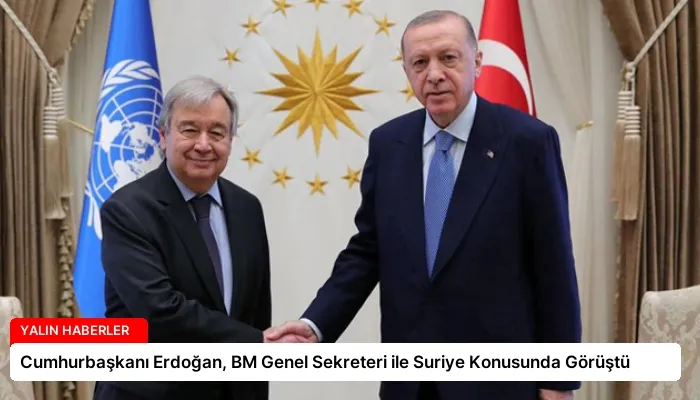 Cumhurbaşkanı Erdoğan, BM Genel Sekreteri ile Suriye Konusunda Görüştü