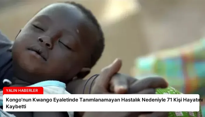 Kongo’nun Kwango Eyaletinde Tanımlanamayan Hastalık Nedeniyle 71 Kişi Hayatını Kaybetti