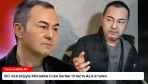 MS Hastalığıyla Mücadele Eden Serdar Ortaç’ın Açıklamaları
