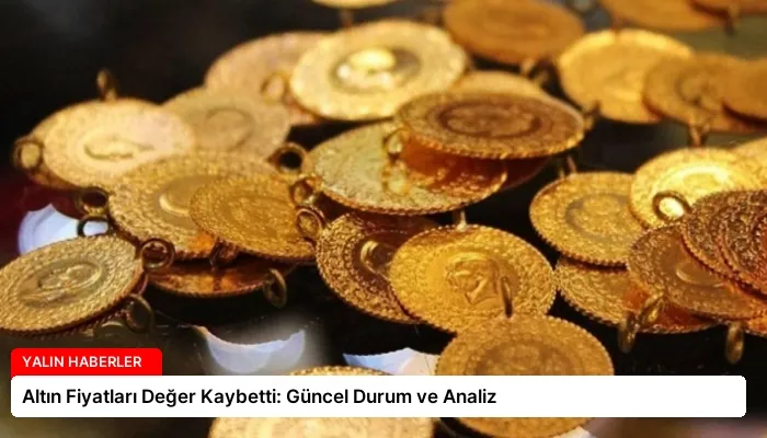 Altın Fiyatları Değer Kaybetti: Güncel Durum ve Analiz