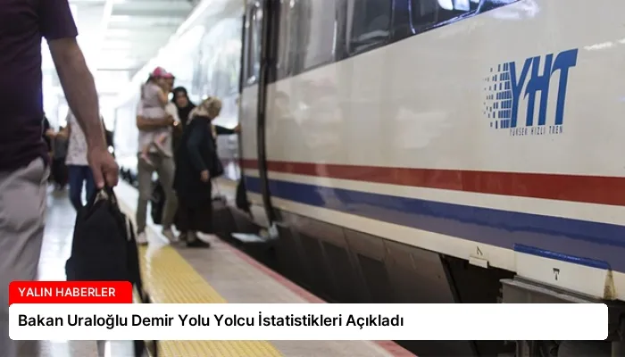 Bakan Uraloğlu Demir Yolu Yolcu İstatistikleri Açıkladı