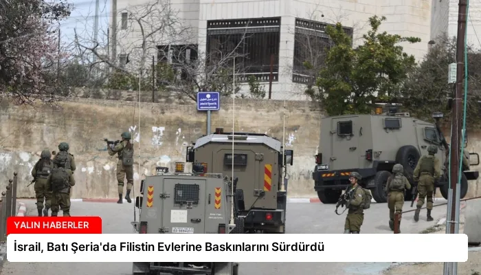 İsrail, Batı Şeria’da Filistin Evlerine Baskınlarını Sürdürdü